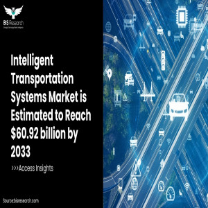 Intelligent Transportation Systems Market is Estimated to Reach $60.92 Billion by 2033