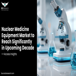 Nuclear Medicine Equipment Market to Reach Significantly in Upcoming Decade