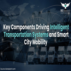 Key Components Driving Intelligent Transportation Systems and Smart City Mobility