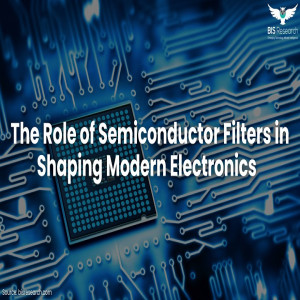 The Role of Semiconductor Filters in Shaping Modern Electronics