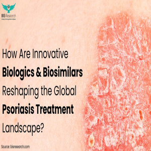 How Are Innovative Biologics and Biosimilars Reshaping the Global Psoriasis Treatment Landscape
