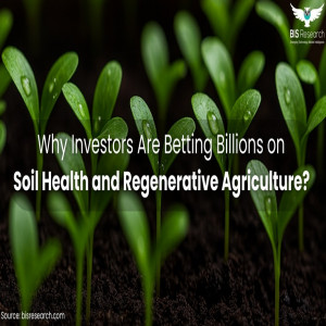 Why Investors Are Betting Billions on Soil Health and Regenerative Agriculture