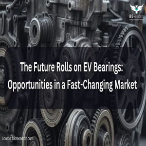 The Future Rolls on EV Bearings: Opportunities in a Fast-Changing Market