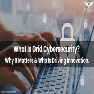 What Is Grid Cybersecurity? Why It Matters and Who Is Driving Innovation