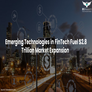 Emerging Technologies in FinTech Fuel $2.8 Trillion Market Expansion 