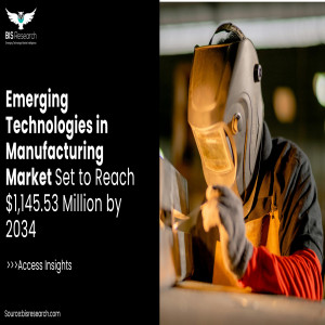 Emerging Technologies in Manufacturing Market Set to Reach $1,145.53 Million by 2034