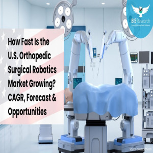 How Fast Is the U.S. Orthopedic Surgical Robotics Market Growing? CAGR, Forecast & Opportunities