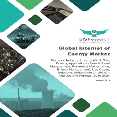 Global Internet of Energy Market: Focus on Industry Streams (Oil & Gas, Power),  Applications (Fleet & Asset Management, Preventive Maintenance, Energy Management),  Use Cases, Solutions, Stakeholder Analysis – Analysis and Forecast 2019-2024