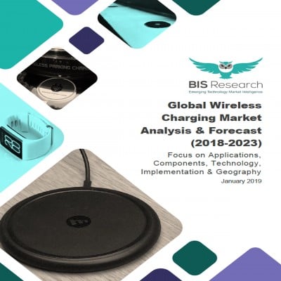 Global Wireless Charging Market - Analysis & Forecast (2018-2023): Focus on Applications, Components, Technology, Implementation & Geography