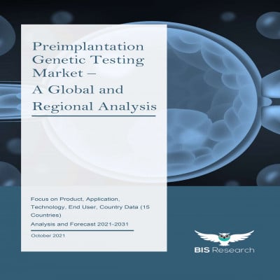 Preimplantation Genetic Testing Market - A Global and Regional Analysis: Focus on Product, Application, Technology, End User, Country Data (15 Countries) - Analysis and Forecast, 2021-2031