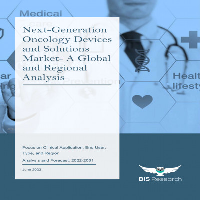 Next-Generation Oncology Devices and Solutions Market - A Global and Regional Analysis: Focus on Clinical Application, End User, Type, and Region - Analysis and Forecast, 2022-2031