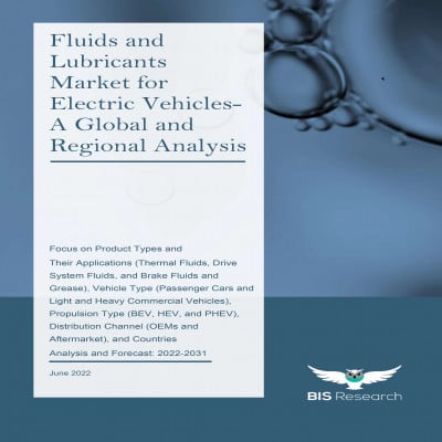 Fluids and Lubricants Market for Electric Vehicles - A Global and Regional Analysis: Focus on Product Types and Their Applications (Thermal Fluids, Drive System Fluids, and Brake Fluids and Grease), Vehicle Type (Passenger Cars and Light and Heavy Commercial Vehicles), Propulsion Type (BEV, HEV, and PHEV), Distribution Channel (OEMs and Aftermarket), and Countries - Analysis and Forecast, 2022-2031